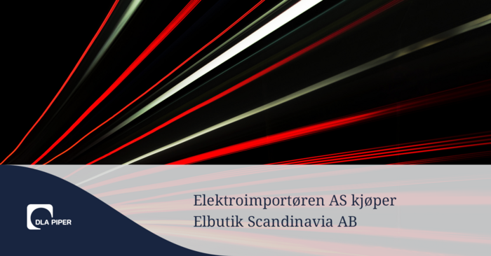 DLA Piper har bistått Elektroimportøren AS med oppkjøpet av Elbutik Scandinavia AB